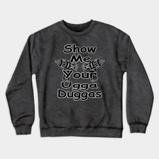 Show me your ugga duggas! Crewneck Sweatshirt